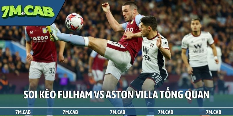 Soi kèo Fulham vs Aston Villa tổng quan
