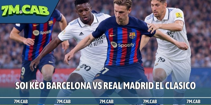 Soi kèo Barcelona vs Real Madrid - Trận El Clasico cuối mùa