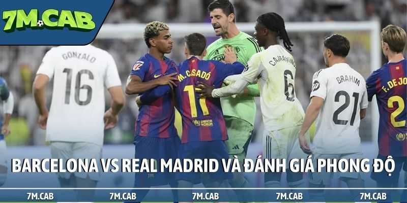 Soi kèo Barcelona vs Real Madrid và đánh giá phong độ