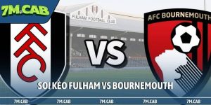 Soi kèo Fulham vs Bournemouth, 21h, 9/5, EPL vòng đấu thứ 36