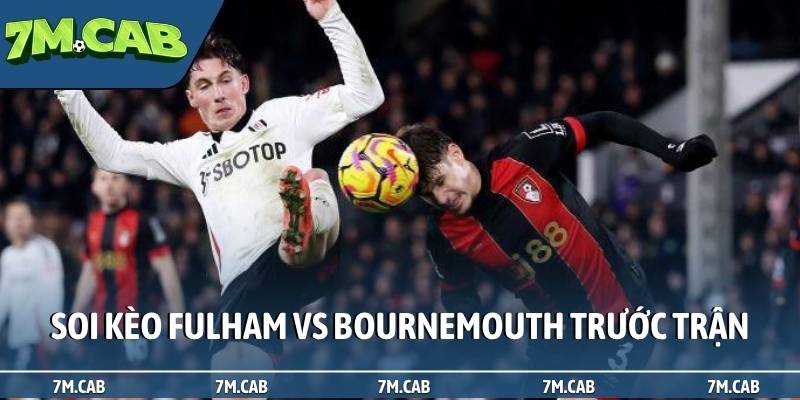 Soi kèo Fulham vs Bournemouth trước trận